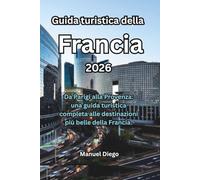 Guida turistica della Francia 2026: Da Parigi alla Provenza: una guida turistica completa alle destinazioni più belle della Francia.