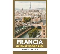 Guida turistica della Francia 2026: Vedi di più, Stress Less: il compagno di viaggio esperto per i tesori della Francia in un'edizione concisa