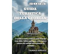 GUIDA TURISTICA DELLA GEORGIA 2025: La guida turistica completa della Georgia 2025-2026: Tbilisi, montagne, vino, costa e cultura con consigli utili e itinerari di esempio