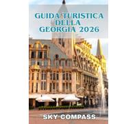 GUIDA TURISTICA DELLA GEORGIA 2026: Guida privilegiata agli angoli nascosti di Tbilisi, trekking nel Caucaso, vino e natura selvaggia