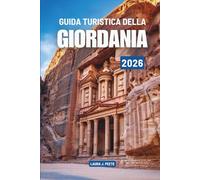 GUIDA TURISTICA DELLA GIORDANIA 2026: Scopri la cultura, la bellezza del deserto e la vita in Medio Oriente