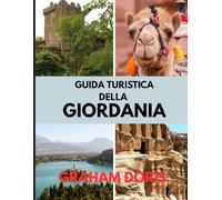 GUIDA TURISTICA DELLA GIORDANIA: Esplora la Giordania: dal Mar Rosso all'antica città di Petra