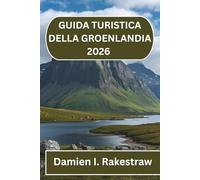 GUIDA TURISTICA DELLA GROENLANDIA 2026: Viaggi nella terra del ghiaccio e della cultura
