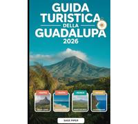 Guida turistica della Guadalupa 2026: Scopri Basse-Terre, Grande-Terre, Marie-Galante, La Désirade e Les Saintes con le migliori attrazioni, gemme ... per famiglie, coppie, avventurieri solitari