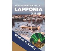GUIDA TURISTICA DELLA LAPPONIA 2025-2026: Alla scoperta della natura innevata, dell'aurora boreale e delle tradizioni artiche nell'estremo nord d'Europa.