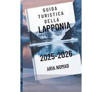 GUIDA TURISTICA DELLA LAPPONIA 2025-2026: " Esplora la terra dell'aurora boreale , dove i sogni invernali diventano realtà"