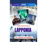 Guida turistica della Lapponia 2025: Abbraccia la magia dell'Artico tutto l'anno: scopri avventure incantevoli, culture indigene e incontri ... (La lista dei desideri del viaggiatore 2025)