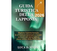 GUIDA TURISTICA DELLA LAPPONIA 2026: Esplora l'aurora boreale, le avventure invernali e i tesori nascosti nel meraviglioso paese artico della Finlandia.