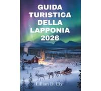 GUIDA TURISTICA DELLA LAPPONIA 2026: Esplora l'incantevole natura selvaggia e le tradizioni della regione artica finlandese