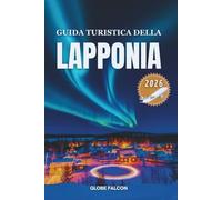 GUIDA TURISTICA DELLA LAPPONIA 2026: Nella terra del respiro invernale, del bagliore di mezzanotte e dell'antica calma