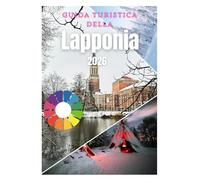 Guida turistica della Lapponia 2026: Pianifica la vacanza perfetta in Lapponia con consigli da esperti, itinerari e attrazioni artiche da non perdere