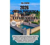 Guida turistica della Lombardia 2026: Esplora la regione più dinamica del Nord Italia con consigli di esperti, laghi suggestivi, città storiche, ... culinarie ed esperienze culturali locali