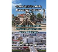 Guida turistica della Macedonia del Nord 2026: Scopri le radici antiche e il fascino moderno nel cuore dell'Europa.