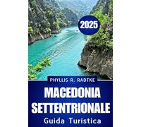 GUIDA TURISTICA DELLA MACEDONIA SETTENTRIONAL E 2025: Cultura, cucina e avventure curate ti aspettano”