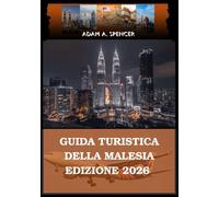 GUIDA TURISTICA DELLA MALESIA EDIZIONE 2026: Il tuo compagno di attrazioni, tesori nascosti e consigli