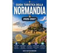 GUIDA TURISTICA DELLA NORMANDIA 2026-2027: LA TUA GUIDA COMPLETA ALLA STORIA, ALLE COSTE, ALLA CUCINA E ALL'ANIMA DELLA FRANCIA SETTENTRIONALE