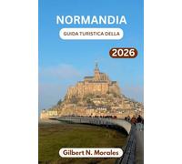 GUIDA TURISTICA DELLA NORMANDIA 2026: Villaggi sulle scogliere, spiagge del D-Day, cattedrali gotiche e i sapori della Francia settentrionale