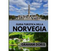 GUIDA TURISTICA DELLA NORVEGIA: Dove regna la natura e iniziano le avventure - Norvegia 2025