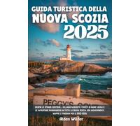 GUIDA TURISTICA DELLA NUOVA SCOZIA 2025: Scopri le strade costiere, i villaggi nascosti, i frutti di mare locali e le avventure panoramiche in tutta ... mappe e itinerari per il 2025-2026