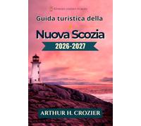 Guida turistica della Nuova Scozia 2026-2027: Cosa fare, dove alloggiare e come pianificare ogni giornata: Halifax, Lunenburg, Cabot Trail, Cape Breton, Baia di Fundy e costi per ogni budget.