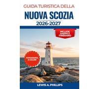 Guida turistica della Nuova Scozia 2026-2027: Scoprite il Cabot Trail, Peggy's Cove, Halifax e la Baia di Fundy con consigli utili su percorsi ... costieri, cucina locale e itinerari pratici