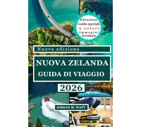 GUIDA TURISTICA DELLA NUOVA ZELANDA (A COLORI): Meraviglie paesaggistiche, gemme nascoste, attrazioni principali, cultura locale e consigli da esperti per un viaggio indimenticabile in Nuova Zelanda