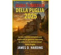 GUIDA TURISTICA DELLA PUGLIA 2025: La tua risorsa completa per esplorare le gemme nascoste, la cultura e le delizie locali della Puglia