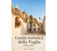 Guida turistica della Puglia 2026-2027: La soleggiata costa adriatica, gli antichi trulli, la burrata, il vino Primitivo e le città bianche del Sud Italia.