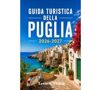 Guida turistica della Puglia 2026-2027: Scopri i Trulli di Alberobello, la Lecce barocca, le meraviglie della costa, la cucina autentica e i borghi nascosti con consigli da esperti e itinerari pratici