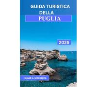 GUIDA TURISTICA DELLA PUGLIA 2026: Un viaggio nel Sud Italia tra percorsi panoramici, borghi storici, giornate al mare e consigli di esperti per chi visita la regione per la prima volta