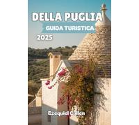 GUIDA TURISTICA DELLA PUGLIA: Esplora i segreti meglio custoditi del Sud Italia: spiagge, trulli, città arroccate, cibo locale, festival e consigli di ... per Bari, Lecce, Alberobello e altro ancora