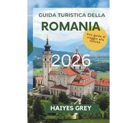 GUIDA TURISTICA DELLA ROMANIA 2026: Castelli, Carpazi e lo spirito dell'Europa orientale