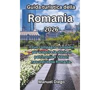 Guida turistica della Romania 2026: Il tuo compagno completo per scoprire la storia, il patrimonio e i tesori nascosti della Romania.