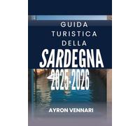 GUIDA TURISTICA DELLA SARDEGNA 2025-2026: "Scopri il gioiello del Mediterraneo"