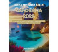Guida turistica della Sardegna 2026: Il manuale completo per gli esperti alla scoperta del paradiso selvaggio dell'isola italiana