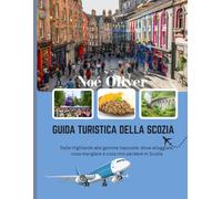 GUIDA TURISTICA DELLA SCOZIA 2025: Dalle Highlands alle gemme nascoste: dove alloggiare, cosa mangiare e cosa non perdere in Scozia