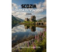 GUIDA TURISTICA DELLA SCOZIA 2026: Esplora città, altopiani, isole e percorsi del whisky: consigli pratici, itinerari e tesori nascosti per un'avventura scozzese indimenticabile