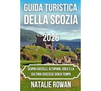 GUIDA TURISTICA DELLA SCOZIA 2026: Scopri castelli, altopiani, isole e la cultura scozzese senza tempo