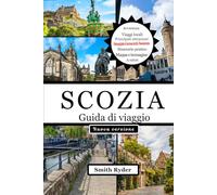 GUIDA TURISTICA DELLA SCOZIA: Esplora i castelli, le Highlands, i sentieri del whisky, i laghi, le isole, la cultura e le avventure nascoste della Scozia in paesaggi senza tempo