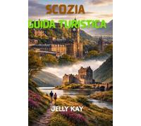 GUIDA TURISTICA DELLA SCOZIA: Una guida turistica completa per città, altopiani e isole