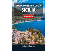 Guida turistica della Sicilia 2025-2026: Alla scoperta delle tradizioni viventi dell'isola, delle rotte costiere e dell'eterno incontro di culture e sapori