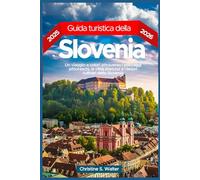 Guida turistica della Slovenia 2025-2026: Un viaggio a colori attraverso i paesaggi pittoreschi, le città storiche e i tesori culinari della Slovenia