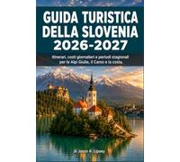 Guida turistica della Slovenia 2026-2027: Itinerari, costi giornalieri e periodi stagionali per le Alpi Giulie, il Carso e la costa