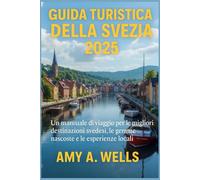 GUIDA TURISTICA DELLA SVEZIA 2025: Un manuale di viaggio per le migliori destinazioni svedesi, le gemme nascoste e le esperienze locali