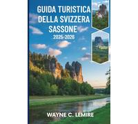 GUIDA TURISTICA DELLA SVIZZERA SASSONE 2025-2026: Avventure nel pittoresco Parco Nazionale della Germania