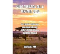 GUIDA TURISTICA DELLA TANZANIA 2026: Un viaggio attraverso paesaggi selvaggi, culture senza tempo e paradisi insulari