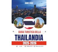 GUIDA TURISTICA DELLA THAILANDIA 2025-2026: Storie, strade e cose che contano davvero