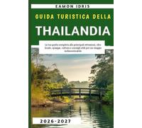 Guida Turistica Della Thailandia 2026-2027: La tua guida completa alle principali attrazioni, cibo locale, spiagge, cultura e consigli utili per un viaggio indimenticabile