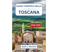 Guida turistica della Toscana 2025-2026: Alla scoperta di villaggi, vigneti e storie intrecciate nella campagna