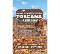 Guida turistica della Toscana 2025-2026: Esplora l'arte senza tempo, i paesaggi vinicoli e gli itinerari indimenticabili per un'avventura senza stress